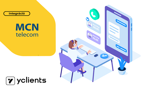 A telefonos konzultáció magasabb szintre emelése az MCNtelecom és az YCLIENTS integrációjának köszönhetően