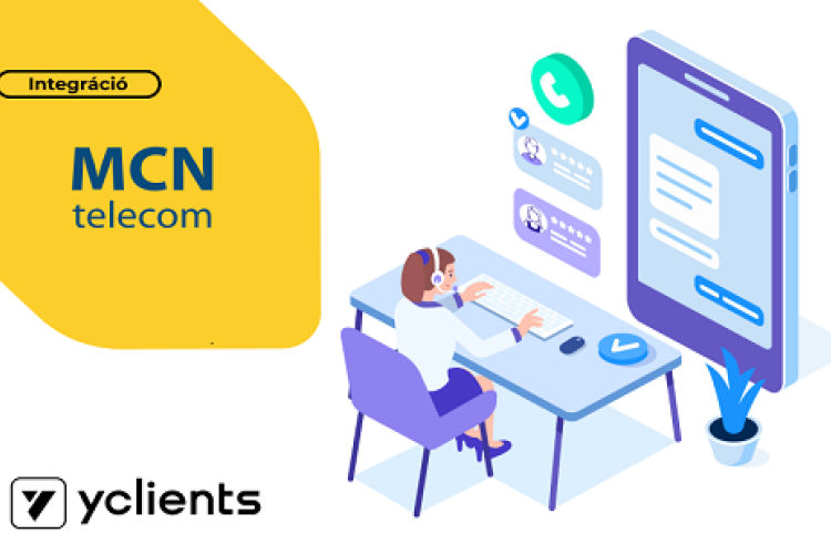 A telefonos konzultáció magasabb szintre emelése az MCNtelecom és az YCLIENTS integrációjának köszönhetően