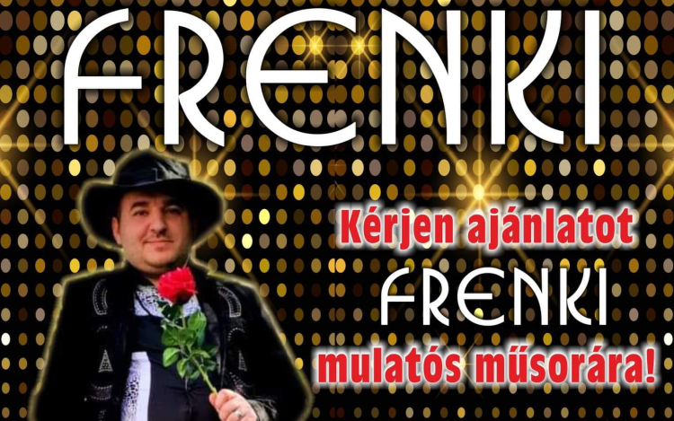Fellépéseket vállal Frenki!